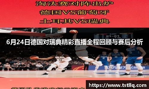 6月24日德国对瑞典精彩直播全程回顾与赛后分析